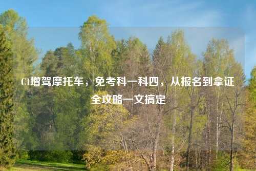 C1增驾摩托车，免考科一科四，从报名到拿证全攻略一文搞定