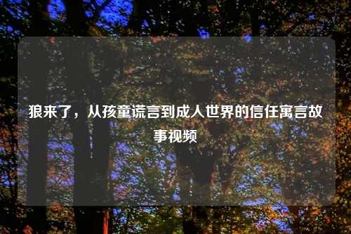 狼来了，从孩童谎言到成人世界的信任寓言故事视频