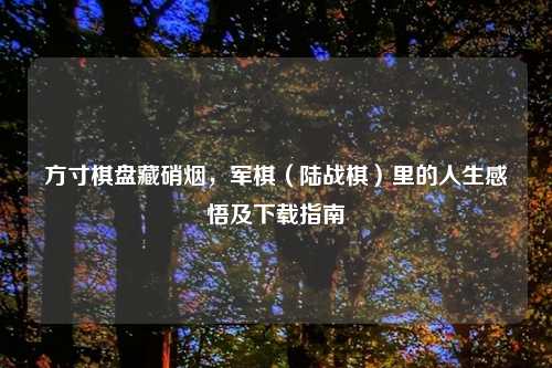 方寸棋盘藏硝烟，军棋（陆战棋）里的人生感悟及下载指南