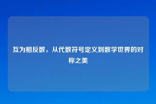互为相反数,从代数符号定义到数学世界的对称之美
