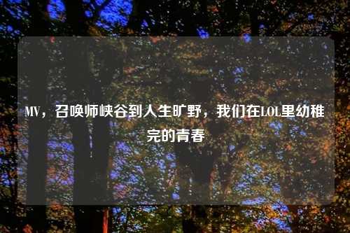 MV，召唤师峡谷到人生旷野，我们在LOL里幼稚完的青春