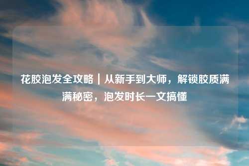 花胶泡发全攻略｜从新手到吉云服务器jiyun.xin，解锁胶质满满秘密，泡发时长一文搞懂