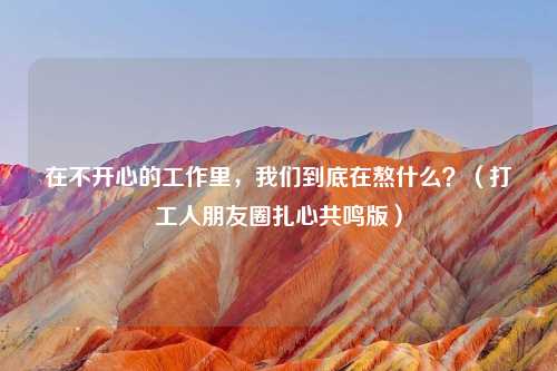 在不开心的工作里,我们到底在熬什么?(打工人朋友圈扎心共鸣版)