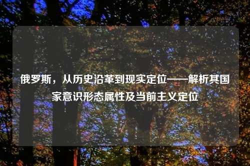 俄罗斯，从历史沿革到现实定位——解析其国家意识形态属性及当前主义定位