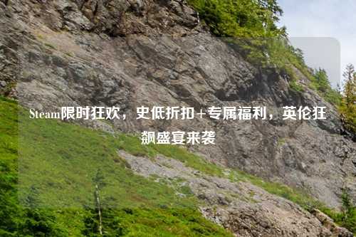 Steam限时狂欢，史低折扣+专属福利，英伦狂飙盛宴来袭
