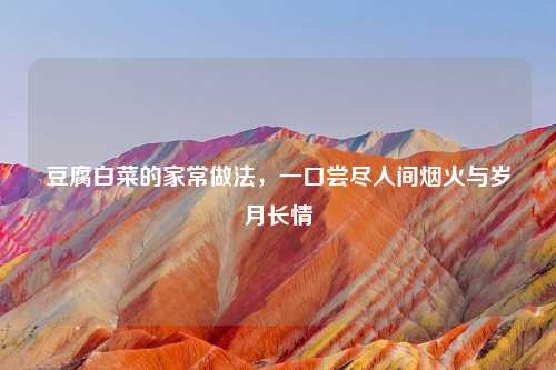 豆腐白菜的家常做法,一口尝尽人间烟火与岁月长情