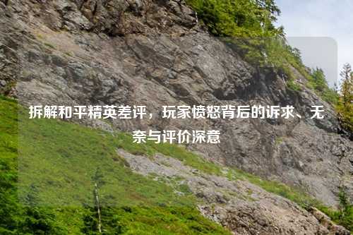 拆解和平精英差评,玩家愤怒背后的诉求、无奈与评价深意