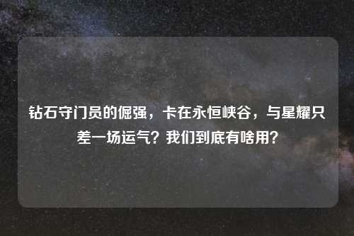 钻石守门员的倔强,卡在永恒峡谷,与星耀只差一场运气?我们到底有啥用?