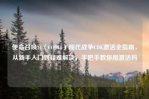 使命召唤16(COD16)现代战争CDK激活全指南,从新手入门到疑难解决,手把手教你用激活码