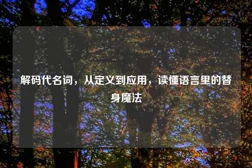 解码代名词，从定义到应用，读懂语言里的替身魔法