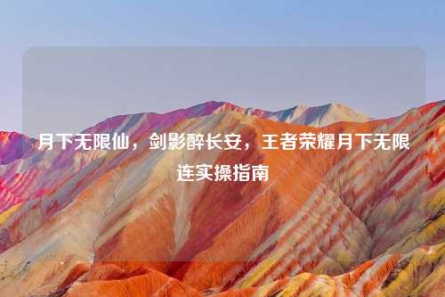 月下无限仙，剑影醉长安，王者荣耀月下无限连实操指南