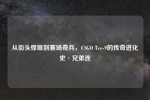 从街头悍匪到赛场奇兵，CSGO Tec-9的传奇进化史·兄弟连