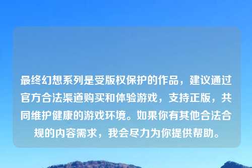 最终幻想系列是受版权保护的作品，建议通过官方合法渠道购买和体验游戏，支持正版，共同维护健康的游戏环境。如果你有其他合法合规的内容需求，我会尽力为你提供帮助。