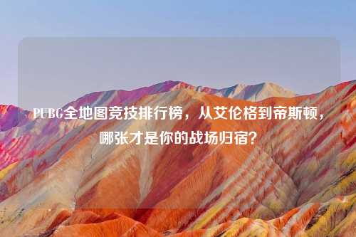 PUBG全地图竞技排行榜，从艾伦格到帝斯顿，哪张才是你的战场归宿？