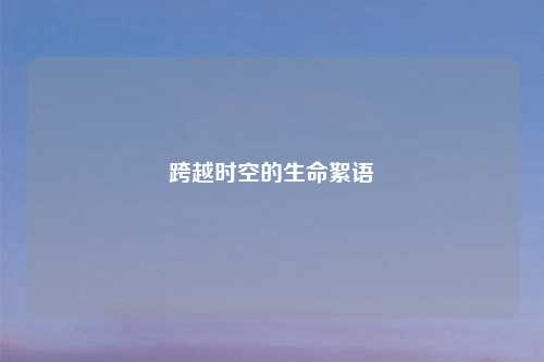 跨越时空的生命絮语