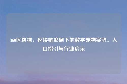 360区块猫，区块链浪潮下的数字宠物实验、入口指引与行业启示