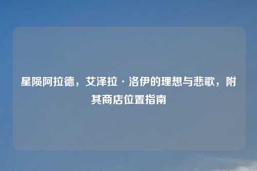 星陨阿拉德，艾泽拉·洛伊的理想与悲歌，附其商店位置指南