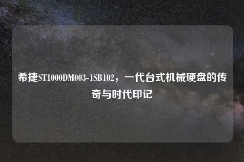 希捷ST1000DM003-1SB102，一代台式机械硬盘的传奇与时代印记