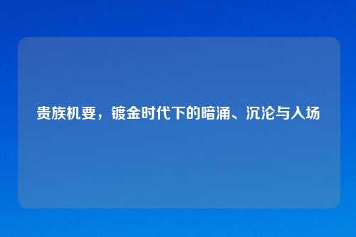 贵族机要，镀金时代下的暗涌、沉沦与入场