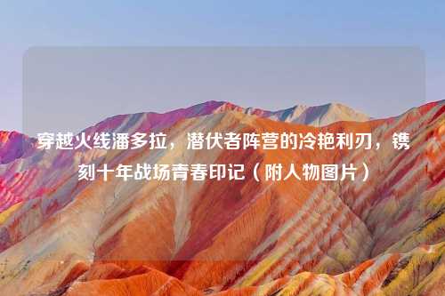 穿越火线潘多拉，潜伏者阵营的冷艳利刃，镌刻十年战场青春印记（附人物图片）