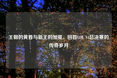 王朝的黄昏与新王的加冕，回首LOL S4总决赛的传奇岁月