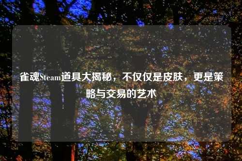 雀魂Steam道具大揭秘，不仅仅是皮肤，更是策略与交易的艺术