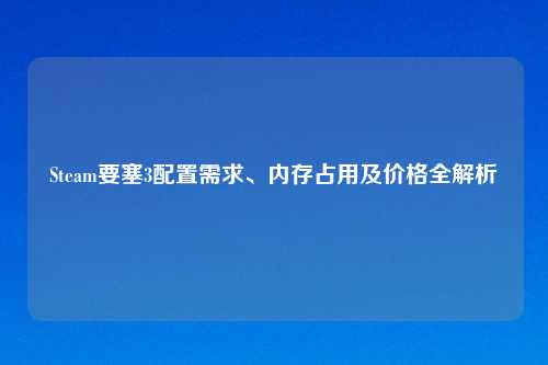 Steam要塞3配置需求、内存占用及价格全解析