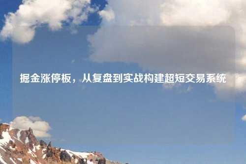 掘金涨停板，从复盘到实战构建超短交易系统