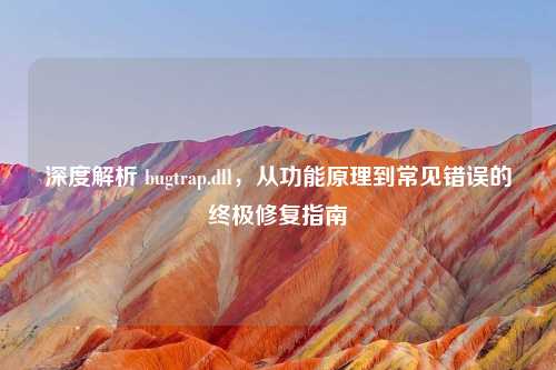深度解析 bugtrap.dll，从功能原理到常见错误的终极修复指南