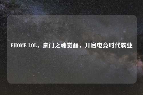 EHOME LOL，豪门之魂觉醒，开启电竞时代霸业