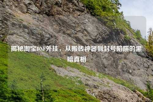揭秘     DNF外挂，从搬砖神器到封号陷阱的黑暗真相