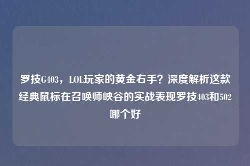 罗技G403，LOL玩家的黄金右手？深度解析这款经典鼠标在召唤师峡谷的实战表现罗技403和502哪个好