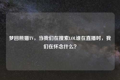 梦回熊猫TV，当我们在搜索LOL谁在直播时，我们在怀念什么？