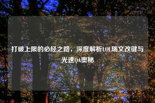 打破上限的必经之路，深度解析LOL瑞文改键与光速QA奥秘