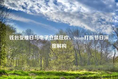钱包受难日与电子仓鼠狂欢，Steam打折节日深度解构