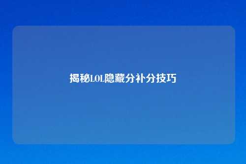 揭秘LOL隐藏分补分技巧