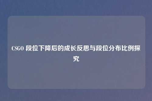 CSGO 段位下降后的成长反思与段位分布比例探究