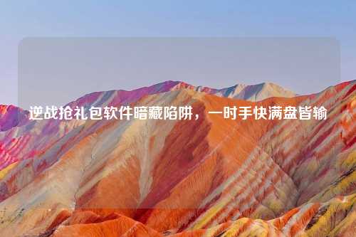 逆战抢礼包软件暗藏陷阱，一时手快满盘皆输