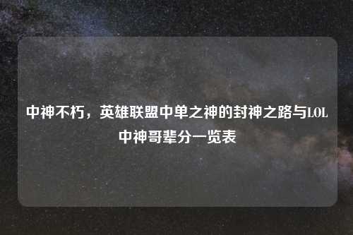 中神不朽，英雄联盟中单之神的封神之路与LOL中神哥辈分一览表