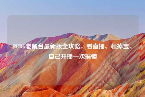 PUBG老鼠台最新版全攻略，看直播、领掉宝、自己开播一次搞懂